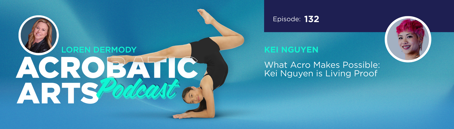 Ep. 132 What Acro Makes Possible: Kei Nguyen is Living Proof